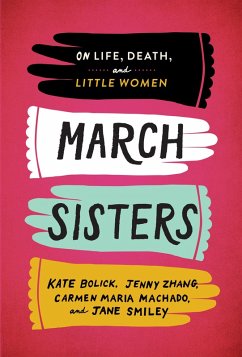 March Sisters: On Life, Death, and Little Women (eBook, ePUB) - Bolick, Kate; Zhang, Jenny; Machado, Carmen Maria; Smiley, Jane