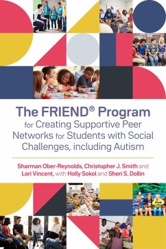 The FRIEND® Program for Creating Supportive Peer Networks for Students with Social Challenges, including Autism (eBook, ePUB) - Sokol, Holly; Dollin, Sheri S.; Ober-Reynolds, Sharman; Smith, Christopher J.; Vincent, Lori