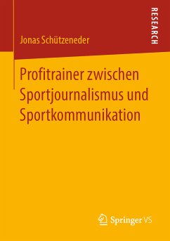 Profitrainer zwischen Sportjournalismus und Sportkommunikation (eBook, PDF) - Schützeneder, Jonas