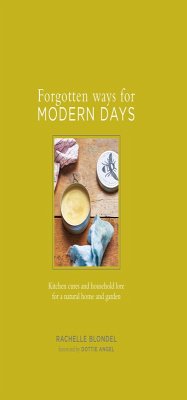 Forgotten Ways for Modern Days: Kitchen cures and household lore for a natural home and garden Foreword by Dottie Angel (eBook, ePUB) - Blondel, Rachelle