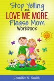 Stop Yelling And Love Me More, Please Mom Workbook (eBook, ePUB)