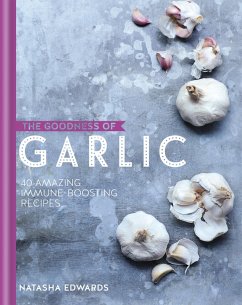 The Goodness of Garlic: 40 Amazing Immune-Boosting Recipes (eBook, ePUB) - Edwards, Natasha