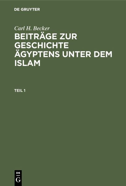 Carl H. Becker: Beiträge zur Geschichte Ägyptens unter dem Islam. Teil 1 (eBook, PDF) Carl H. Becker: Beiträge zur Geschichte Ägyptens unter dem Islam. Teil 1 (eBook, PDF)
