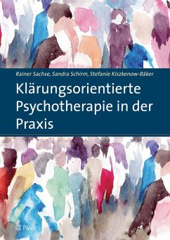 Klärungsorientierte Psychotherapie in der Praxis (eBook, PDF) - Kiszkenow-Bäker, Stefanie; Sachse, Rainer; Schirm, Sandra