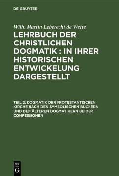 Dogmatik der protestantischen Kirche nach den symbolischen Büchern und den älteren Dogmatikern beider Confessionen (eBook, PDF) - Wette, Wilh. Martin Leberecht de