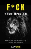 F*ck Your Opinion: How to Shut Out the Noise, Stay Focused, and Dominate (eBook, ePUB)