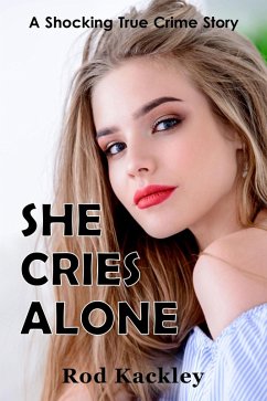 She Cries Alone (A Shocking True Crime Story) (eBook, ePUB) - Kackley, Rod