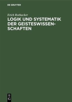 Logik und Systematik der Geisteswissenschaften - Rothacker, Erich