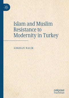 Islam and Muslim Resistance to Modernity in Turkey - Bacik, Gokhan