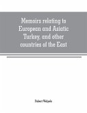 Memoirs relating to European and Asiatic Turkey, and other countries of the East