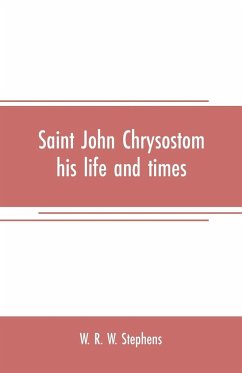 Saint John Chrysostom, his life and times - R. W. Stephens, W.