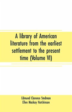 A library of American literature from the earliest settlement to the present time (Volume VI) - Clarence Stedman, Edmund; Ellen Mackay Hutchinson