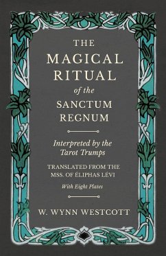 The Magical Ritual of the Sanctum Regnum - Interpreted by the Tarot Trumps - Translated from the Mss. of Éliphas Lévi - With Eight Plates - Westcott, W. Wynn