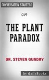 The Plant Paradox: The Hidden Dangers in &quote;Healthy&quote; Foods That Cause Disease and Weight Gain by Dr. Steven Gundry   Conversation Starters (eBook, ePUB)