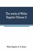The works of Walter Bagehot (Volume I)