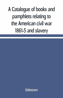 A Catalogue of books and pamphlets relating to the American civil war 1861-5 and slavery - Unknown