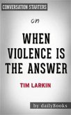 When Violence Is the Answer: Learning How to Do What It Takes When Your Life Is at Stake by Tim Larkin   Conversation Starters (eBook, ePUB)