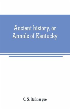 Ancient history, or Annals of Kentucky - S. Rafinesque, C.
