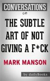The Subtle Art of Not Giving a F*ck: A Counterintuitive Approach to Living a Good Life by Mark Manson   Conversation Starters (eBook, ePUB)