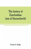 The history of Esarhaddon (son of Sennacherib) king of Assyria, B. C. 681-688; tr. from the cuneiform inscriptions upon cylinders and tablets in the British museum collection, together with original texts; a grammatical analysis of ech word, explanations
