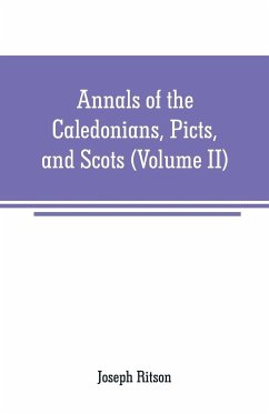 Annals of the Caledonians, Picts, and Scots - Ritson, Joseph
