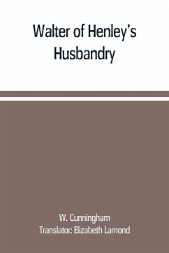 Walter of Henley's Husbandry, together with an anonymous Husbandry, Seneschaucie, and Robert Grosseteste's Rules - Cunningham, W.