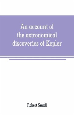 An account of the astronomical discoveries of Kepler - Small, Robert