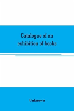 Catalogue of an exhibition of books, broadsides, proclamations, portraits, autographs, etc. - Unknown