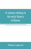 A volume relating to the early history of Boston, containing the Aspinwall notarial records from 1644 to 1651