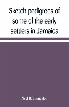 Sketch pedigrees of some of the early settlers in Jamaica. Compiled from the records of the Court of chancery of the island with a list of the inhabitants in 1670 and other matter relative to the early history of the same - B. Livingston, Noël