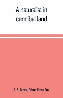 A naturalist in cannibal land - S. Meek, A.