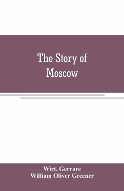 The story of Moscow - Gerrare, Wirt.; Oliver Greener, William