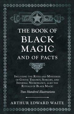 The Book of Black Magic and of Pacts;Including the Rites and Mysteries of Goetic Theurgy, Sorcery, and Infernal Necromancy, also the Rituals of Black Magic - Waite, Arthur Edward