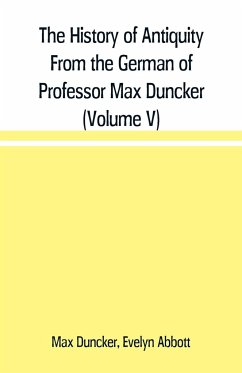 The History of Antiquity From the German of Professor Max Duncker (Volume V) - Duncker, Max; Abbott, Evelyn