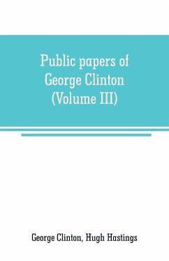 Public papers of George Clinton, first Governor of New York, 1777-1795, 1801-1804 (Volume III) - Clinton, George; Hastings, Hugh