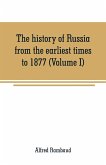 The history of Russia from the earliest times to 1877 (Volume I)