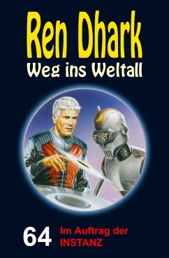 Ren Dhark – Weg ins Weltall 64: Im Auftrag der INSTANZ (eBook, ePUB) - Zwengel, Andreas; Mehnert, Achim; Gardemann, Jan