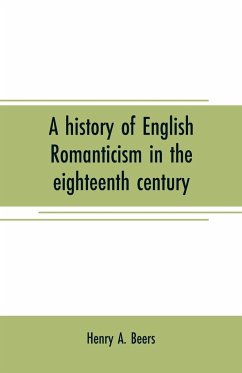 A history of English romanticism in the eighteenth century - A. Beers, Henry