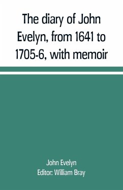 The diary of John Evelyn, from 1641 to 1705-6, with memoir - Evelyn, John