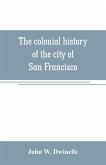 The colonial history of the city of San Francisco