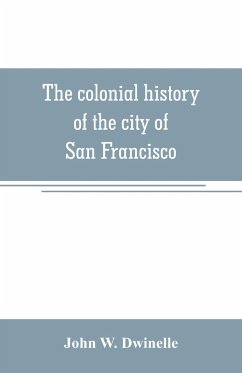 The colonial history of the city of San Francisco - W. Dwinelle, John