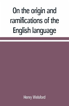 On the origin and ramifications of the English language. Preceded by an inquiry into the primitive seats, early migrations, and final settlements of the principal European nations - Welsford, Henry