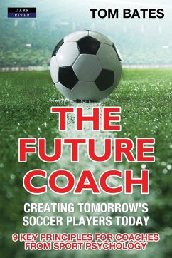 The Future Coach - Creating Tomorrow's Soccer Players Today - Bates, Tom