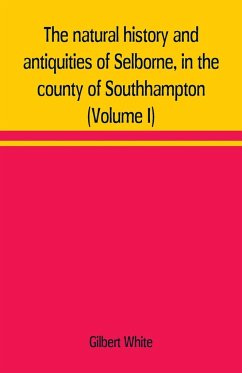 The natural history and antiquities of Selborne, in the county of Southhampton (Volume I) - White, Gilbert