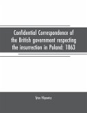 Confidential correspondence of the British government respecting the insurrection in Poland