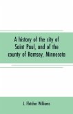 A history of the city of Saint Paul, and of the county of Ramsey, Minnesota