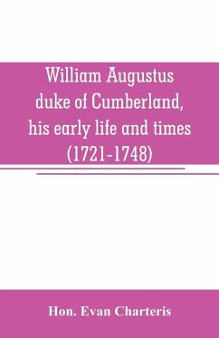 William Augustus, duke of Cumberland, his early life and times (1721-1748) - Evan Charteris, Hon.