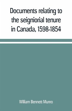 Documents relating to the seigniorial tenure in Canada, 1598-1854 - Bennett Munro, William