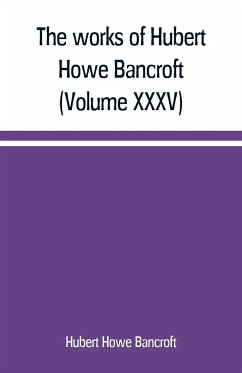 The works of Hubert Howe Bancroft (Volume XXXV) California Inter Pocula - Howe Bancroft, Hubert
