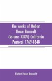 The works of Hubert Howe Bancroft (Volume XXXIV) California Pastoral 1769-1848
